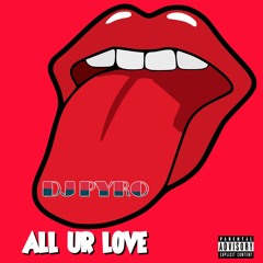 All Ur Love (DJ PYRO )