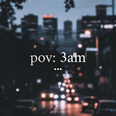 pov: 3am