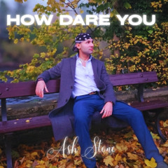 Ash Stone - How Dare You