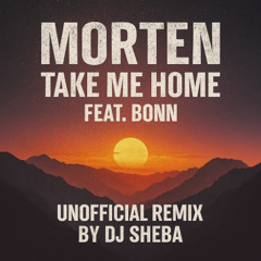 MORTEN – Take Me Home (DJ Sheba Unofficial Remix)