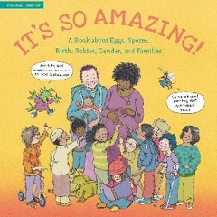 #^D.O.W.N.L.O.A.D 📚 It's So Amazing!: A Book about Eggs, Sperm, Birth, Babies, and Families (The F