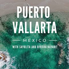 [READ] PDF 📨 Puerto Vallarta, Mexico with Sayulita and Riviera Nayarit: The Solo Gir