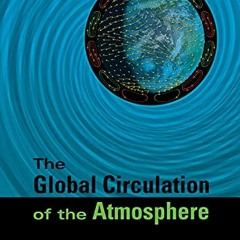 FREE PDF 💚 The Global Circulation of the Atmosphere by  Tapio Schneider,Adam H. Sobe