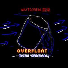 WayT0oReal音楽 - Overfloat (Rush version)
