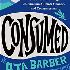 [PDF DOWNLOAD] Consumed: The Need for Collective Change: Colonialism. Climate Change. and Consumer