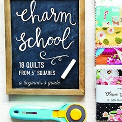 READ PDF EBOOK EPUB KINDLE Charm School―18 Quilts from 5" Squares: A Beginner's Guide