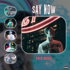 FRED BUCK$ - SAY NOW