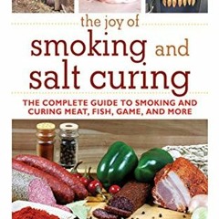 The Joy of Smoking and Salt Curing: The Complete Guide to Smoking and Curing Meat. Fish. Game. and