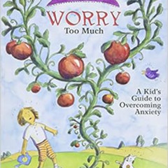 [Read] PDF ✓ What to Do When You Worry Too Much: A Kid's Guide to Overcoming Anxiety