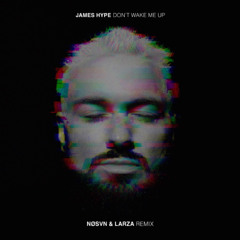 James Hype - Don't Wake Me Up (NØSVN & Larza Remix)