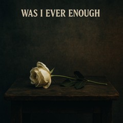 Was I Ever Enough