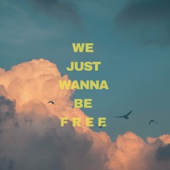 We Just Wanna Be Free