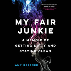 GET PDF 💛 My Fair Junkie: A Memoir of Getting Dirty and Staying Clean by  Amy Dresne