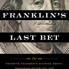 READ EBOOK EPUB KINDLE PDF Benjamin Franklin's Last Bet: The Favorite Founder's Divis