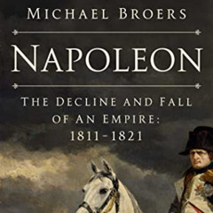 [GET] EPUB 📂 Napoleon: The Decline and Fall of an Empire: 1811-1821 by  Michael Broe