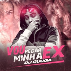 DJ GUUGA = VOU PEGAR MINHA EX ((DJGUUGA))
