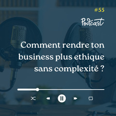 3 Minutes Pour Entreprendre #55 - Comment rendre ton business plus ethique sans complexité