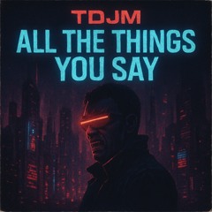 ALL THE THINGS YOU SAY - TDJM