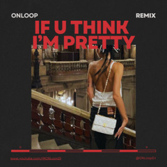 If u think i'm pretty - ON Loop Edit