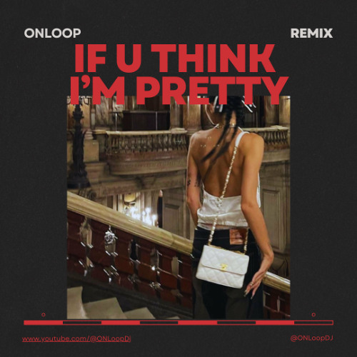 If u think i'm pretty - ON Loop Edit