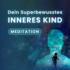 Dein Superbewusstes Inneres Kind - Meditation