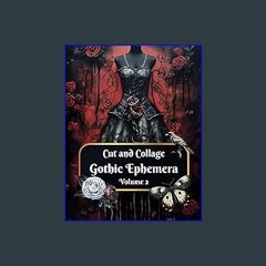 [READ] 📖 Cut and Collage Gothic Ephemera Volume 2: Fairies, Goblets, Black Cats, Architecture for