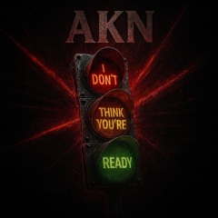 I DON'T THINK YOU'RE READY.