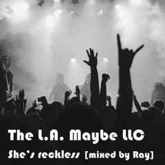 The L.A. Maybe LLC. - She's Reckless [mixed by Ray]