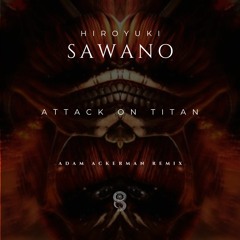 Hiroyuki Sawano - Attack On Titan (Adam Aackerman Unofficial Remix) Free DL