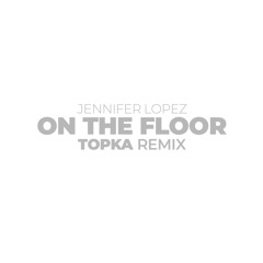 Jennifer Lopez - On The Floor (Topka Remix)[PREVIEW]