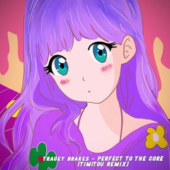 TRACEY BRAKES - PERFECT TO THE CORE [TIMITOU REMIX] (FREE DL)