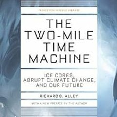 [Read] [KINDLE PDF EBOOK EPUB] The Two-Mile Time Machine: Ice Cores, Abrupt Climate C