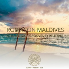 Robinson Maldives - Chill & Beach Grooves by Pele Trix for Luxury Resort DJs
