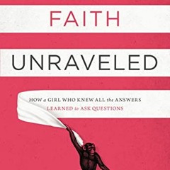 [Get] EBOOK 📄 Faith Unraveled: How a Girl Who Knew All the Answers Learned to Ask Qu