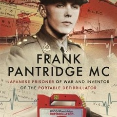 Frank Pantridge MC: Japanese Prisoner of War and Inventor of the Portable Defibrillator by Cecil