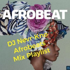 DJ Nevr-Kno  AfroBeats Mix Playlist