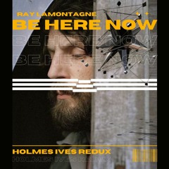 Ray LaMontagne | Be Here Now (Holmes Ives Redux)