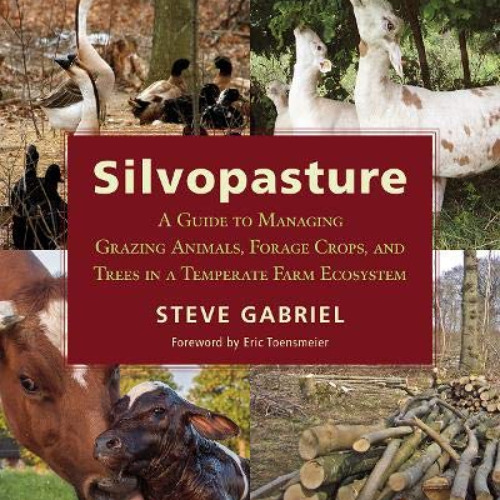 [VIEW] EPUB 📚 Silvopasture: A Guide to Managing Grazing Animals, Forage Crops, and T