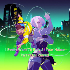 I Really Want To Stay At Your House (WYVERN Remix)
