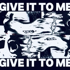 Give it to me