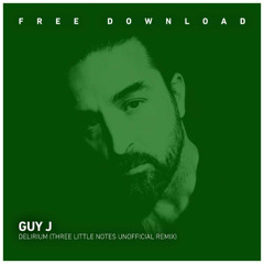 FREE DOWNLOAD : Guy j - Delirium (Three Little Notes Unofficial Remix)