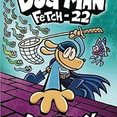 (PDF) Download Dog Man: Fetch-22: From the Creator of Captain Underpants (Dog Man #8) BY Dav Pi