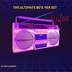 THE ULTIMATE 80'S MIX SET - VOL 002 - DJ TONY SCHWERY