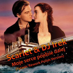 Scarlet & DJ Irek - Moje serce pójdzie dalej (Tytanic Rework Polish Version)