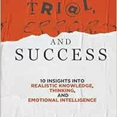 Read [EPUB KINDLE PDF EBOOK] Trial, Error, and Success: 10 Insights into Realistic Kn