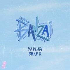 Banzai 2022 - DJ VLADI x GRAN D
