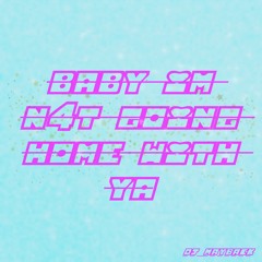 BAbY IM N4T GOING HOME WIT YA