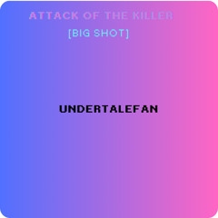 Attack of the killer [BIG SHOT] V1