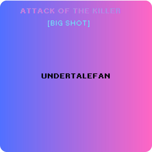 Attack of the killer [BIG SHOT] V1