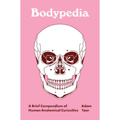 Bodypedia: A Brief Compendium of Human Anatomical Curiosities
